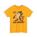 'You Want Me To Do What?' Funny Cartoon Taz Graphic T-Shirt'