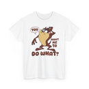 'You Want Me To Do What?' Funny Cartoon Taz Graphic T-Shirt'