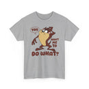 'You Want Me To Do What?' Funny Cartoon Taz Graphic T-Shirt'