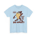 'You Want Me To Do What?' Funny Cartoon Taz Graphic T-Shirt'