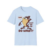 T-Shirt — 'You Want Me to Do What?' Tasmanian Devil Cartoon Tee