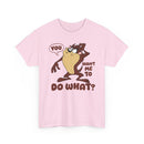'You Want Me To Do What?' Funny Cartoon Taz Graphic T-Shirt'